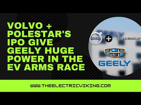 Volvo + Polestar&#039;s IPO give Geely HUGE power in the EV arms race